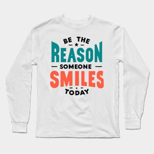 Be the reason someone smiles today Long Sleeve T-Shirt